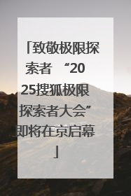 致敬极限探索者 “2025搜狐极限探索者大会”即将在京启幕