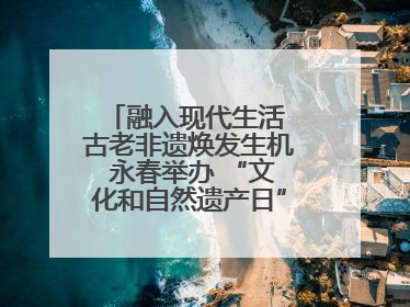 融入现代生活 古老非遗焕发生机 永春举办 “文化和自然遗产日” 非遗快闪活动