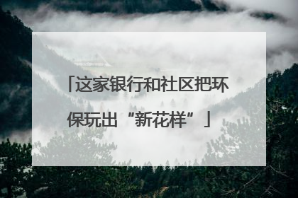 这家银行和社区把环保玩出“新花样”