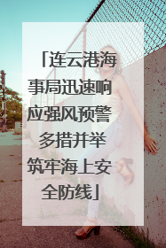 连云港海事局迅速响应强风预警 多措并举筑牢海上安全防线