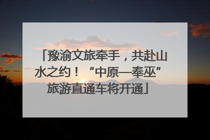 豫渝文旅牵手，共赴山水之约！“中原—奉巫”旅游直通车将开通
