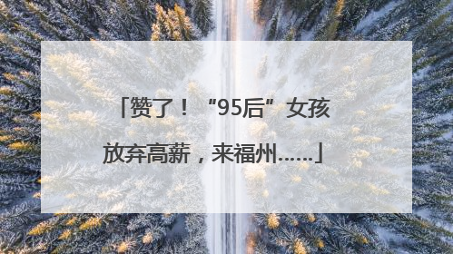 赞了！“95后”女孩放弃高薪，来福州……