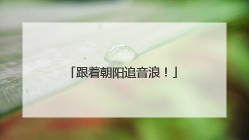 跟着朝阳追音浪！