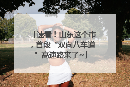 速看！山东这个市，首段“双向八车道”高速路来了~