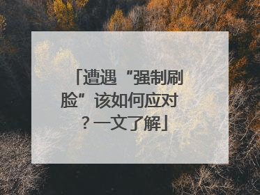 遭遇“强制刷脸”该如何应对？一文了解