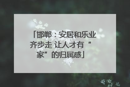 邯郸：安居和乐业齐步走 让人才有“家”的归属感