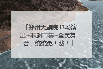 郑州大剧院33场演出+非遗市集+全民舞台，统统免！费！
