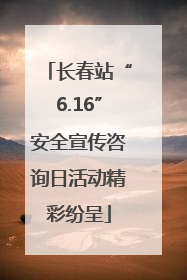 长春站“6.16”安全宣传咨询日活动精彩纷呈