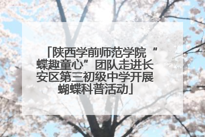 陕西学前师范学院“蝶趣童心”团队走进长安区第三初级中学开展蝴蝶科普活动
