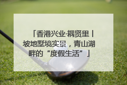 香港兴业·耦贤里丨坡地墅境实景，青山湖畔的“度假生活”