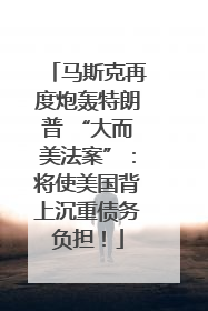 马斯克再度炮轰特朗普 “大而美法案”：将使美国背上沉重债务负担！
