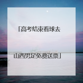高考结束看球去 山西男足免费送票