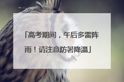 高考期间，午后多雷阵雨！请注意防暑降温