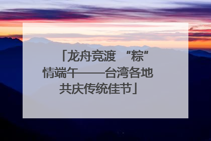龙舟竞渡 “粽”情端午——台湾各地共庆传统佳节