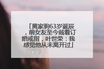 黄家驹63岁诞辰，前女友至今戴着订婚戒指，叶世荣：我感觉他从未离开过