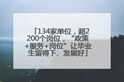 134家单位，超2200个岗位，“政策+服务+岗位”让毕业生留得下、发展好