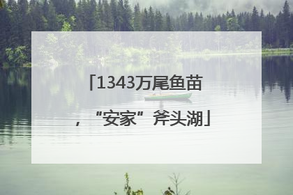 1343万尾鱼苗，“安家”斧头湖