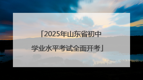 2025年山东省初中学业水平考试全面开考