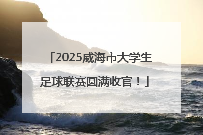 2025威海市大学生足球联赛圆满收官！