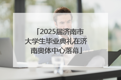 2025届济南市大学生毕业典礼在济南奥体中心落幕