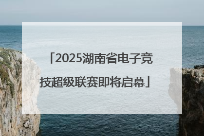 2025湖南省电子竞技超级联赛即将启幕
