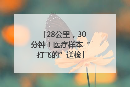 28公里，30分钟！医疗样本“打飞的”送检