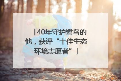 40年守护鹭鸟的他，获评“十佳生态环境志愿者”