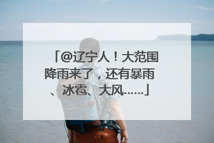 @辽宁人！大范围降雨来了，还有暴雨、冰雹、大风……