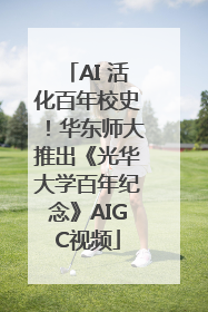 AI 活化百年校史！华东师大推出《光华大学百年纪念》AIGC视频